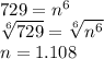 729 =  {n}^{6} \\  \sqrt[6]{729}  =   \sqrt[6]{ {n}^{6} }  \\ n = 1.108