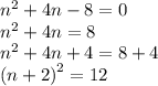 {n}^{2}  + 4n - 8 = 0 \\  {n}^{2}  + 4n = 8 \\  {n}^{2}  + 4n + 4 = 8 + 4 \\  {(n + 2)}^{2}  = 12