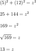 (5)^{2}+(12)^{2}=z^{2}\\\\25 + 144 = z^{2}\\\\169=z^{2}\\\\\sqrt{169}=z\\\\13=z