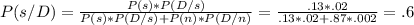 P(s/D)=\frac{P(s)*P(D/s)}{P(s)*P(D/s)+P(n) *P(D/n)} =\frac{.13*.02}{.13*.02+.87*.002}=.6