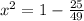 x^2 =1- \frac{25}{49}