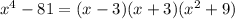 x^4 - 81 = (x - 3)(x+3)(x^2 + 9)