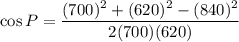 \cos P=\dfrac{(700)^2+(620)^2-(840)^2}{2(700)(620)}