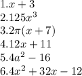 1. x  + 3 \\ 2.125 {x}^{3}  \\ 3.2\pi(x + 7) \\ 4.12x  + 11 \\ 5.4{a}^{2}  - 16 \\ 6.4 {x}^{2}  + 32x - 12