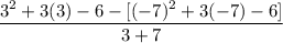 \displaystyle \frac{3^2 + 3(3) - 6 - [(-7)^2 + 3(-7) - 6]}{3 + 7}