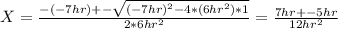 X = \frac{-(-7hr) +- \sqrt{(-7hr)^2 - 4*(6hr^2)*1} }{2*6hr^2}  = \frac{7hr +- 5hr}{12 hr^2}