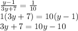 \frac{y-1}{3y+7}=\frac{1}{10}\\1(3y+7) = 10(y-1)\\3y + 7 = 10y-10