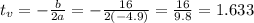 t_v = -\frac{b}{2a} = -\frac{16}{2(-4.9)} = \frac{16}{9.8} = 1.633