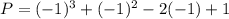 P = (-1)^3 + (-1)^2 - 2(-1) + 1