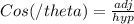 Cos(/theta) = \frac{adj}{hyp}