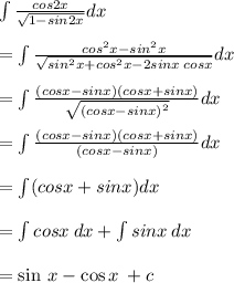 \int \frac{cos2x}{ \sqrt{1 - sin2x} } dx \\  \\  =  \int \frac{ {cos}^{2}x -  {sin}^{2}x }  { \sqrt{ {sin}^{2}x +  {cos}^{2}x - 2sinx \: cosx  }  } dx \\  \\ =  \int \frac{ ({cos}x -  {sin}x )({cos}x  +   {sin}x )}  { \sqrt{  {({cos}x -  {sin}x )}^{2}  }  } dx \\  \\ =  \int \frac{ ({cos}x -  {sin}x )({cos}x  +   {sin}x )}  {{  {({cos}x -  {sin}x )} }  } dx \\  \\  =  \int({cos}x  +   {sin}x)dx \\  \\  = \int{cos}x  \: dx +    \int{sin}x \: dx \\  \\  =  \sin \: x -  \cos  x \:  + c