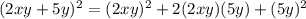 (2xy+5y)^2=(2xy)^2+2(2xy)(5y)+(5y)^2