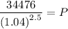 \dfrac{34476}{\left(1.04\right)^{2.5}}=P