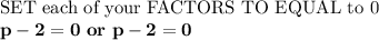 \text{SET  each of your FACTORS TO EQUAL to 0}\\\bold{p-2=0\ or\ p-2=0}