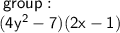 \sf \: group :  \\  \sf (4 {y}^{ {2} }  - 7)(2x - 1)