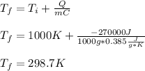 T_f=T_i+\frac{Q}{mC}\\\\T_f=1000 K+\frac{-270000J}{1000g*0.385\frac{J}{g*K} } \\\\T_f=298.7 K