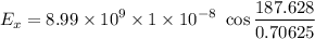 $E_x = 8.99 \times 10^9 \times 1 \times 10^{-8} \ \cos \frac{187.628}{0.70625}$