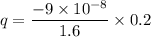 $q=\frac{-9 \times 10^{-8}}{1.6}\times0.2$