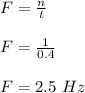 F = \frac{n}{t} \\\\F = \frac{1}{0.4} \\\\F = 2.5 \ Hz