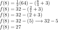 f(8) =  \frac{1}{2} (64) - ( \frac{8}{4}  + 3) \\ f(8) = 32 - ( \frac{2}{1}  + 3) \\ f(8) = 32 - (2 + 3) \\ f(8) = 32 - (5) \longrightarrow 32 - 5 \\ f(8) = 27