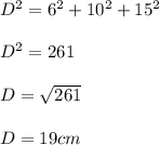 D^2=6^2+10^2+15^2\\ \\ D^2=261\\ \\ D=\sqrt{261}\\ \\ D=19cm