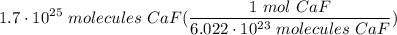 \displaystyle 1.7 \cdot 10^{25} \ molecules \ CaF(\frac{1 \ mol \ CaF}{6.022 \cdot 10^{23} \ molecules \ CaF})