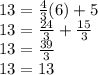 13 = \frac{4}{3} (6) + 5 \\13 = \frac{24}{3} +\frac{15}{3} \\13 = \frac{39}{3}\\13 = 13