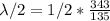 \lambda/2=1/2*\frac{343}{135}