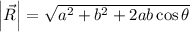 \left |  \vec{R}\right |=\sqrt{a^2+b^2+2ab\cos \theta}