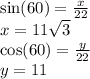 \sin(60)  =  \frac{x}{22}  \\ x = 11 \sqrt{3}  \\  \cos(60)  =  \frac{y}{22}  \\ y = 11
