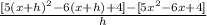 \frac{[5(x+h)^2 - 6(x+h) + 4] - [5x^2 - 6x + 4]}{h}
