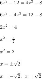 6x^2 - 12 = 4x^2-8 \\  \\ 6 {x}^{2}  - 4 {x}^{2}  = 12 - 8 \\  \\ 2 {x}^{2}  = 4 \\  \\  {x}^{2}  =  \frac{4}{2}  \\  \\  {x}^{2}  = 2 \\  \\ x =  \pm \sqrt{2}  \\  \\ x =  - \sqrt{2}, \:  \: x =   \sqrt{2}