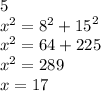 5 \\  {x}^{2}  =  {8}^{2}  +  {15}^{2}  \\  {x}^{2}  = 64 + 225 \\  {x}^{2}  = 289 \\ x = 17