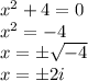 x ^ 2 + 4 = 0\\x ^ 2 = -4\\x =\pm\sqrt{-4}\\x =\pm2i