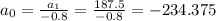 a_{0} =\frac{a_{1} }{-0.8} =\frac{187.5}{-0.8} =-234.375