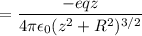 $=\frac{-eqz}{4 \pi \epsilon_0(z^2+R^2)^{3/2}}$