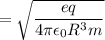 $=\sqrt{\frac{eq}{4 \pi \epsilon_0 R^3 m}}$