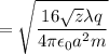 $=\sqrt{\frac{16 \sqrt z \lambda q}{4 \pi \epsilon_0 a^2 m}}$