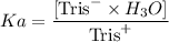 $Ka = \frac{[\text{Tris}^- \times H_3O]}{\text{Tris}^+}$