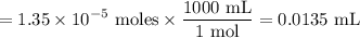 $= 1.35 \times 10^{-5} \text{ moles} \times \frac{1000 \text{ mL}}{1 \text{ mol}} = 0.0135 \text{ mL}$