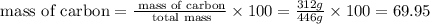 \text{ mass of carbon}=\frac{\text{ mass of carbon}}{\text{ total mass}}\times 100= \frac{312g}{446g}\times 100=69.95