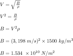 V = \sqrt{\frac{B}{\rho} } \\\\V^2 = \frac{B}{\rho}\\\\B = V^2 \rho\\\\B = (3,198 \ m/s)^2 \times 1500 \ kg/m^3\\\\B = 1.534 \ \times 10^{10} \ N/m^2
