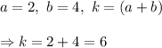 a = 2,\ b = 4,\ k = (a+b)\\\\\Rightarrow k =2+4=6