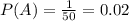 P(A) = \frac{1}{50} = 0.02