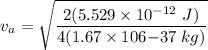 v_a = \sqrt{\dfrac{2(5.529 \times 10^{-12} \ J)}{4(1.67 \times 106{-37} \ kg)}}