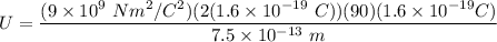 U = \dfrac{(9\times 10^9 \ Nm^2/C^2)(2(1.6\times10^{-19} \ C ))(90)(1.6\times 10^{-19} C)}{7.5 \times 10^{-13} \ m}