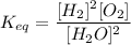 \displaystyle K_{eq} = \frac{[H_2]^2[O_2]}{[H_2O]^2}