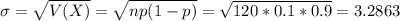 \sigma = \sqrt{V(X)} = \sqrt{np(1-p)} = \sqrt{120*0.1*0.9} = 3.2863
