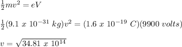 \\\frac{1}{2}mv^{2} = eV\\\\\frac{1}{2}(9.1\ x\ 10^{-31}\ kg)v^{2} = (1.6\ x\ 10^{-19}\ C)(9900\ volts)\\\\v = \sqrt{34.81\ x\ 10^{14}} \\