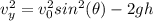 v_{y}^{2}=v_{0}^{2}sin^{2}(\theta)-2gh